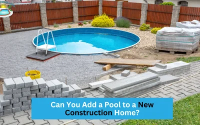 Can You Add a Pool to a New Construction Home?