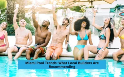 Miami Pool Trends: What Local Builders Are Recommending