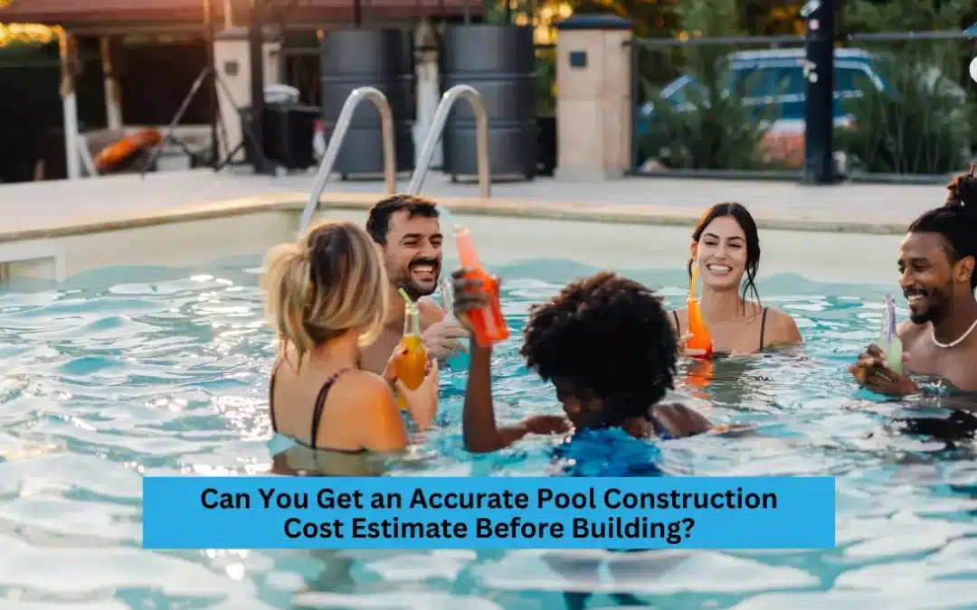 Can You Get an Accurate Pool Construction Cost Estimate Before Building?