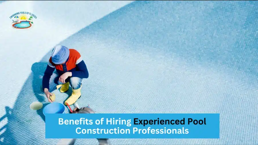 Benefits of Hiring Experienced Pool Construction Professionals