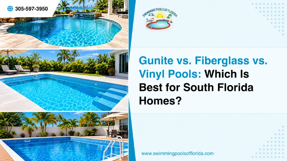 Gunite vs. Fiberglass vs. Vinyl Pools: Which Is Best for South Florida Homes?