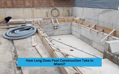 How Long Does Pool Construction Take in Miami?