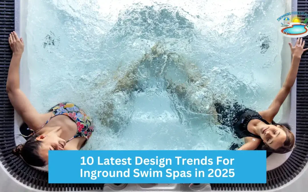 10 Latest Design Trends For Inground Swim Spas in 2025