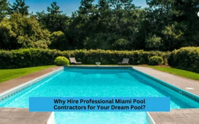 Why Hire Professional Miami Pool Contractors for Your Dream Pool?